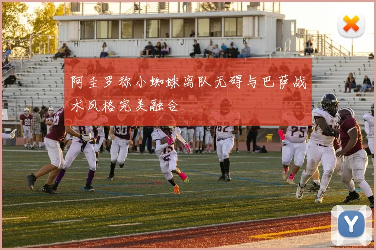 阿圭罗称小蜘蛛离队无碍与巴萨战术风格完美融合